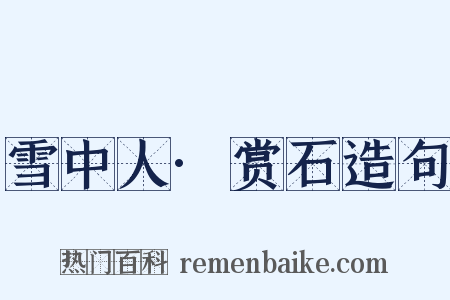 雪中人·赏石造句是什么意思的图片